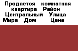  Продаётся 2-комнатная квартира › Район ­ Центральный › Улица ­ Мира › Дом ­ 1 › Цена ­ 2 200 000 - Ханты-Мансийский, Покачи г. Недвижимость » Квартиры продажа   . Ханты-Мансийский,Покачи г.